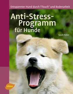 Sarah Fisher: Anti-Stress-Programm für Hunde - Entspannter Hund durch TTouch und Bodenarbeit